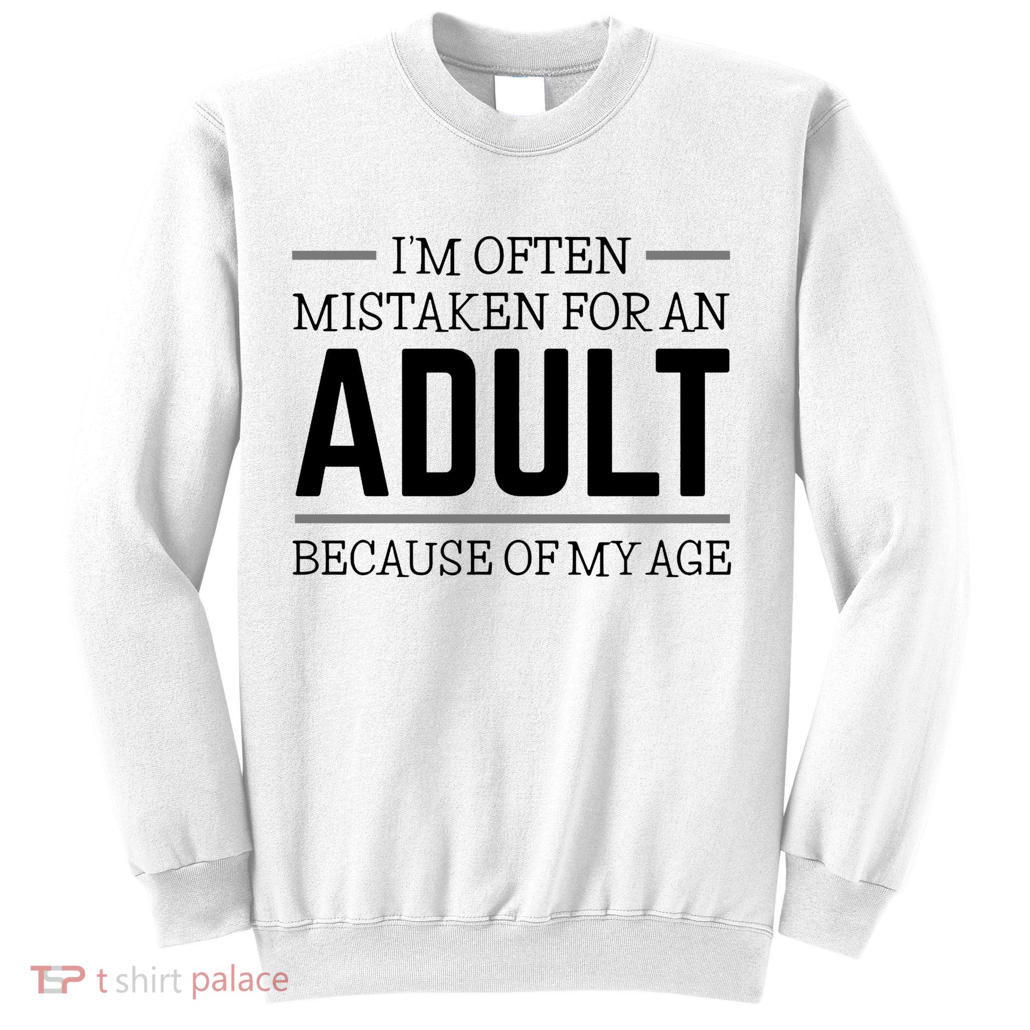 Im Often Mistaken For An Adult Because Of My Age Funny Birthday Gift Sweatshirt