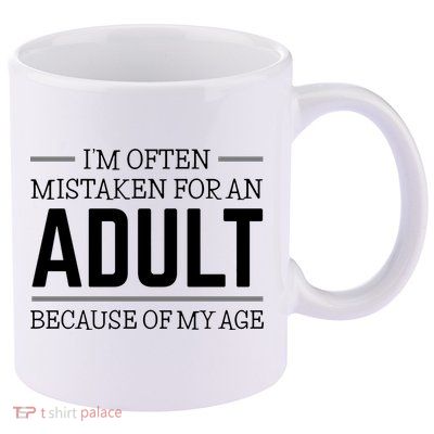 Im Often Mistaken For An Adult Because Of My Age Funny Birthday Gift 11oz C Handle Ceramic Mug