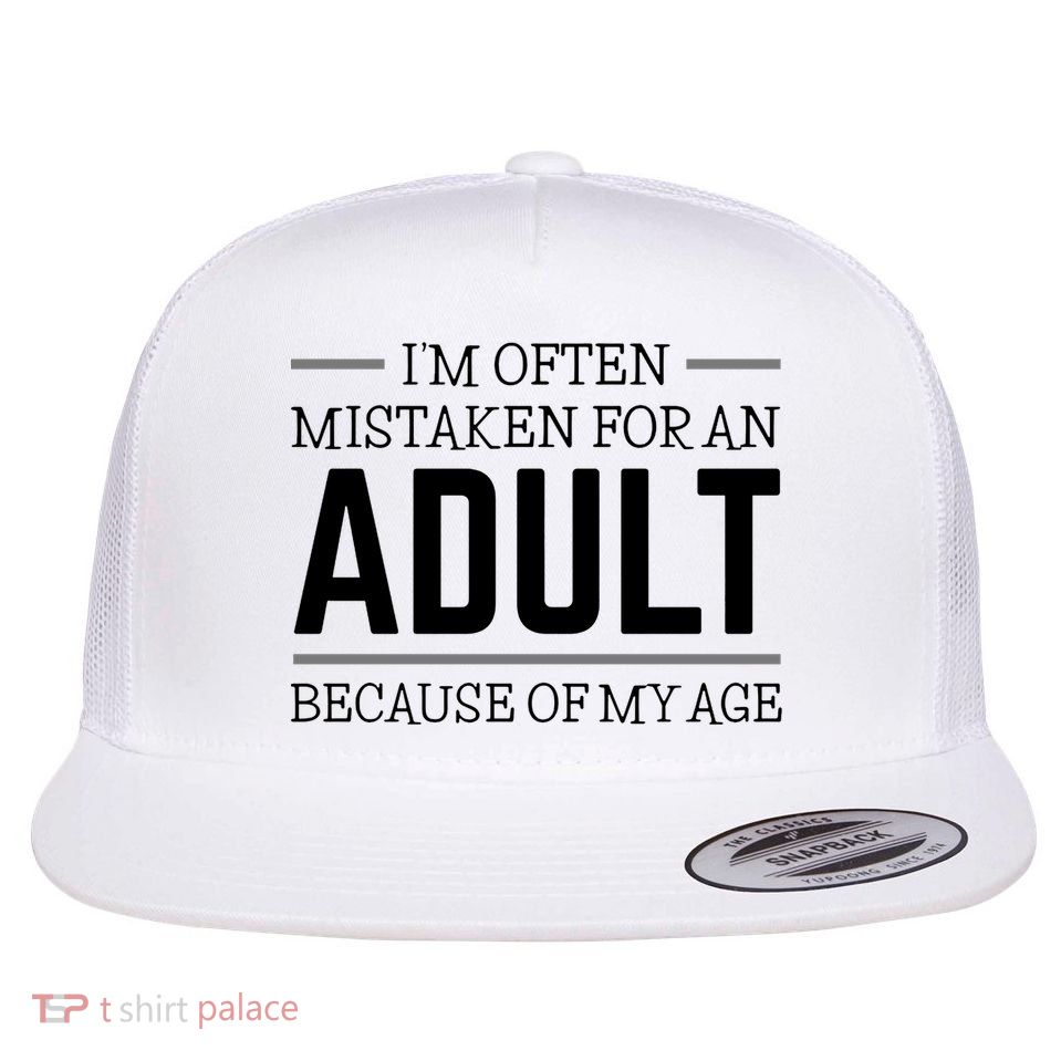 Im Often Mistaken For An Adult Because Of My Age Funny Birthday Gift Flat Bill Trucker Hat