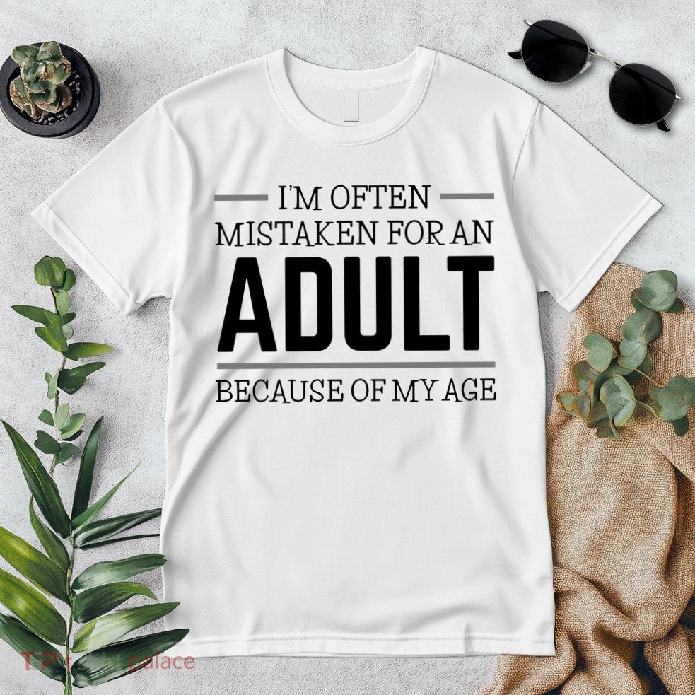 Im Often Mistaken For An Adult Because Of My Age Funny Birthday Gift Premium T-Shirt