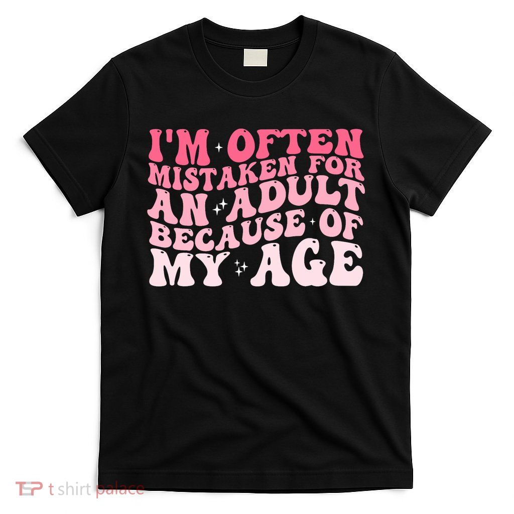 I'm Often Mistaken For An Because Of My Age Sarcastic  T-Shirt