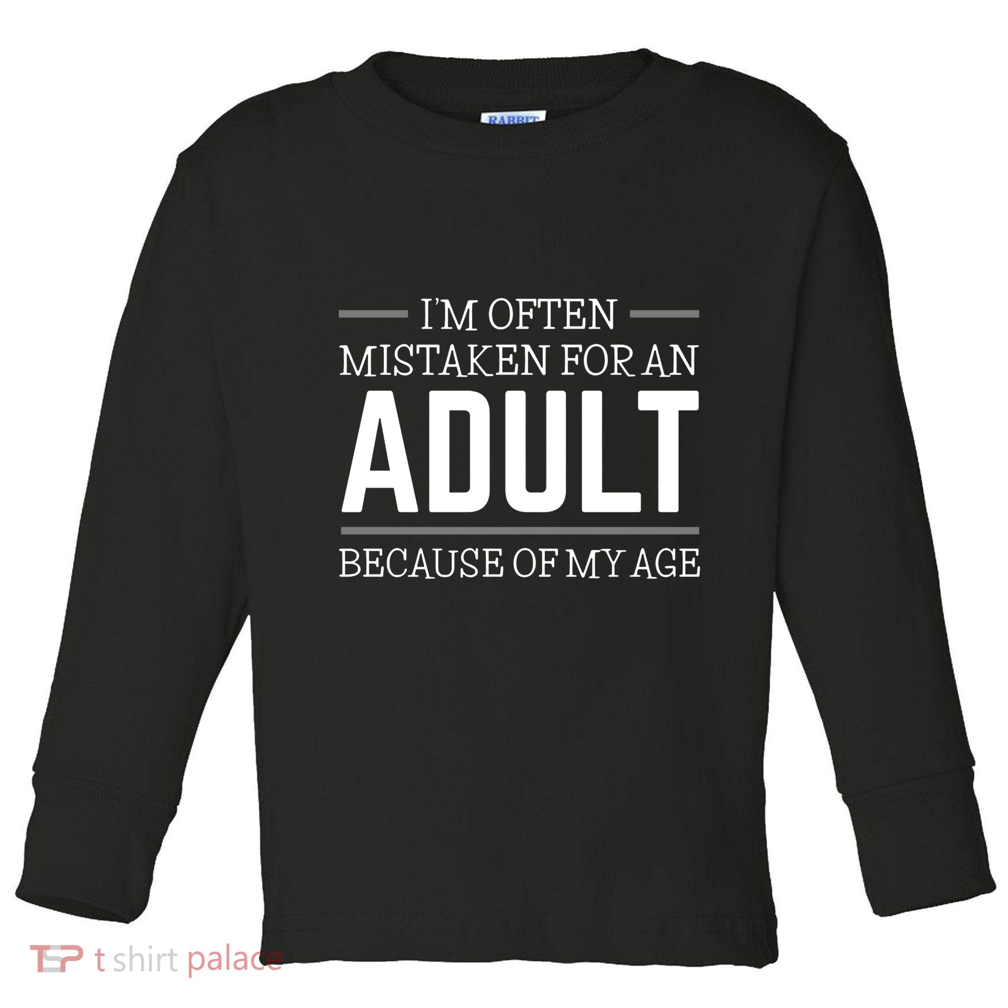 IM Often Mistaken For An Adult Because Of My Age Toddler Long Sleeve Shirt