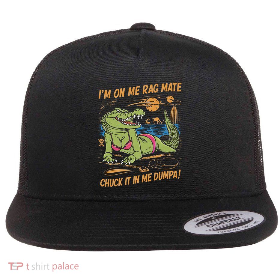 IM On Me Rag Mate Chuck It In Me Dumpa Funny Australia Crocodile Gift Flat Bill Trucker Hat