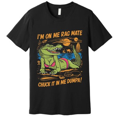 IM On Me Rag Mate Chuck It In Me Dumpa Premium T-Shirt
