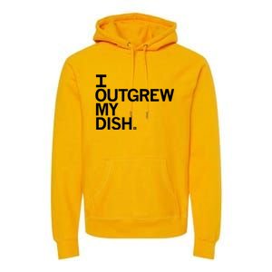 I Outgrew My Dish Premium Hoodie