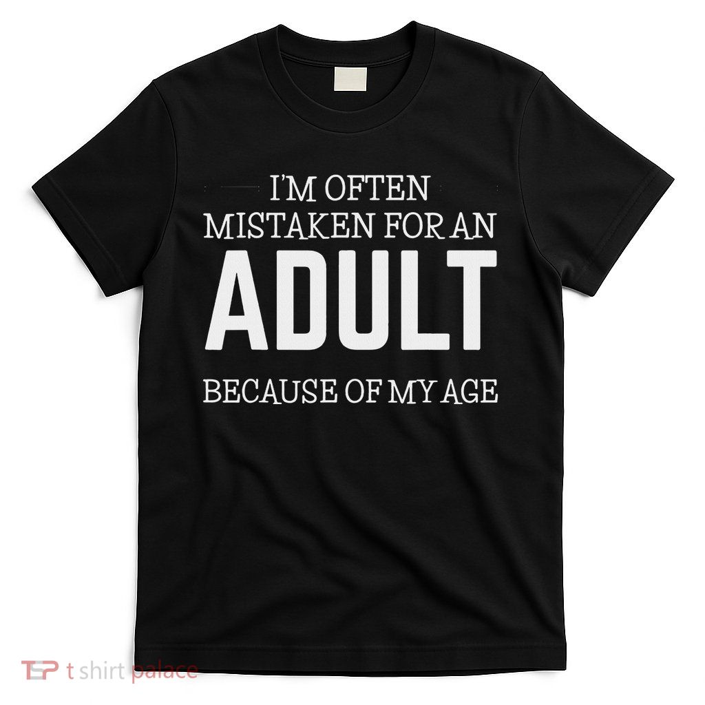 I'm Often Mistaken For An Adult Humor Because Of My Age T-Shirt