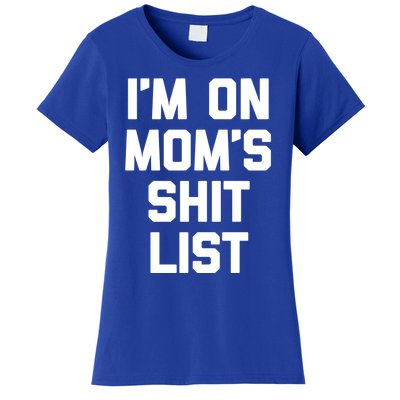 I'm On Mom's Shit List Great Gift Funny Saying Sarcastic Mom Cute Gift Women's T-Shirt