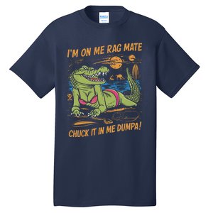 IM On Me Rag Mate Chuck It In Me Dumpa Funny Australia Crocodile Tall T-Shirt