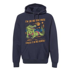 IM On Me Rag Mate Chuck It In Me Dumpa Funny Australia Crocodile Premium Hoodie