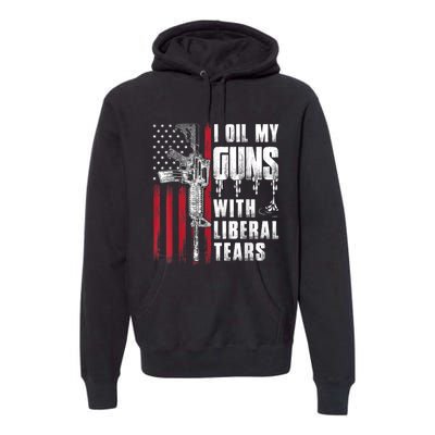 I Oil My Guns With Liberal Tears Gun American Flag Patriots Premium Hoodie