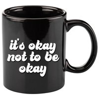 It's Okay Not To Be Okay 11oz C Handle Ceramic Mug