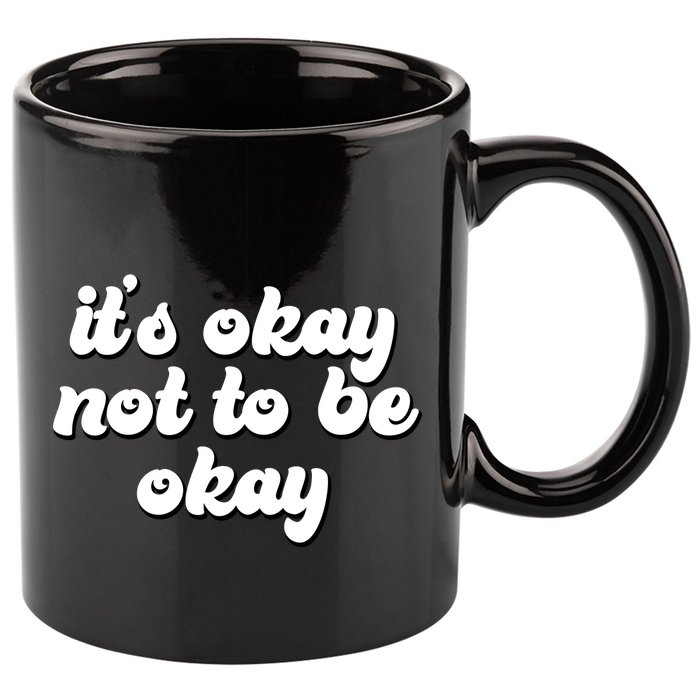 It's Okay Not To Be Okay 11oz C Handle Ceramic Mug
