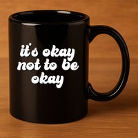 It's Okay Not To Be Okay 11oz C Handle Ceramic Mug