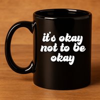 It's Okay Not To Be Okay 11oz C Handle Ceramic Mug