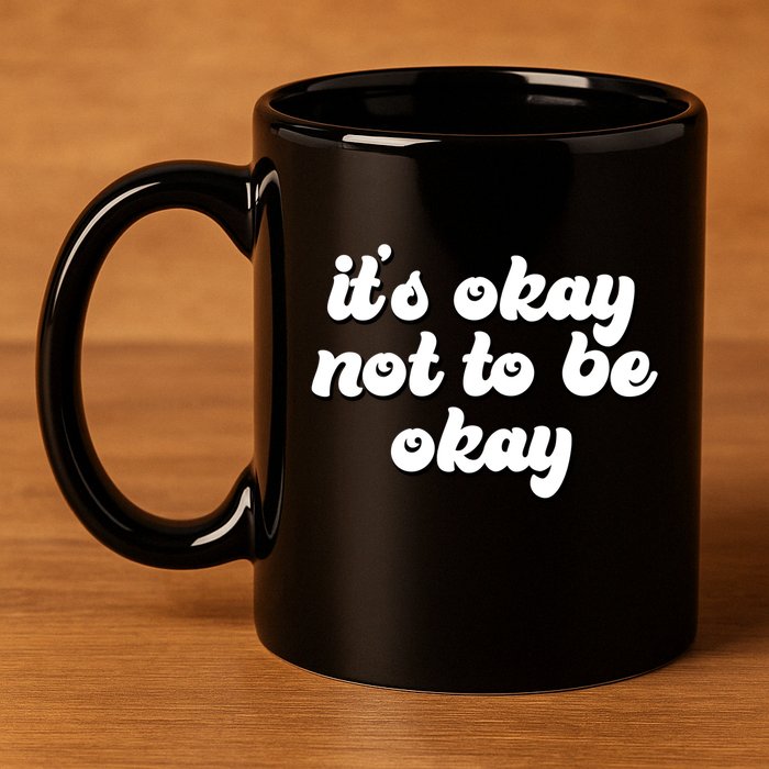 It's Okay Not To Be Okay 11oz C Handle Ceramic Mug