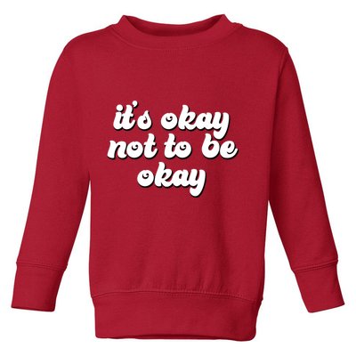 It's Okay Not To Be Okay Toddler Sweatshirt