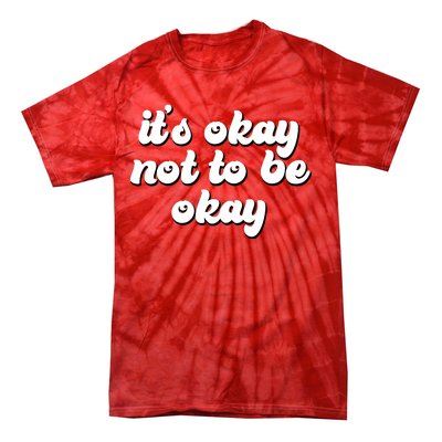 It's Okay Not To Be Okay Tie-Dye T-Shirt