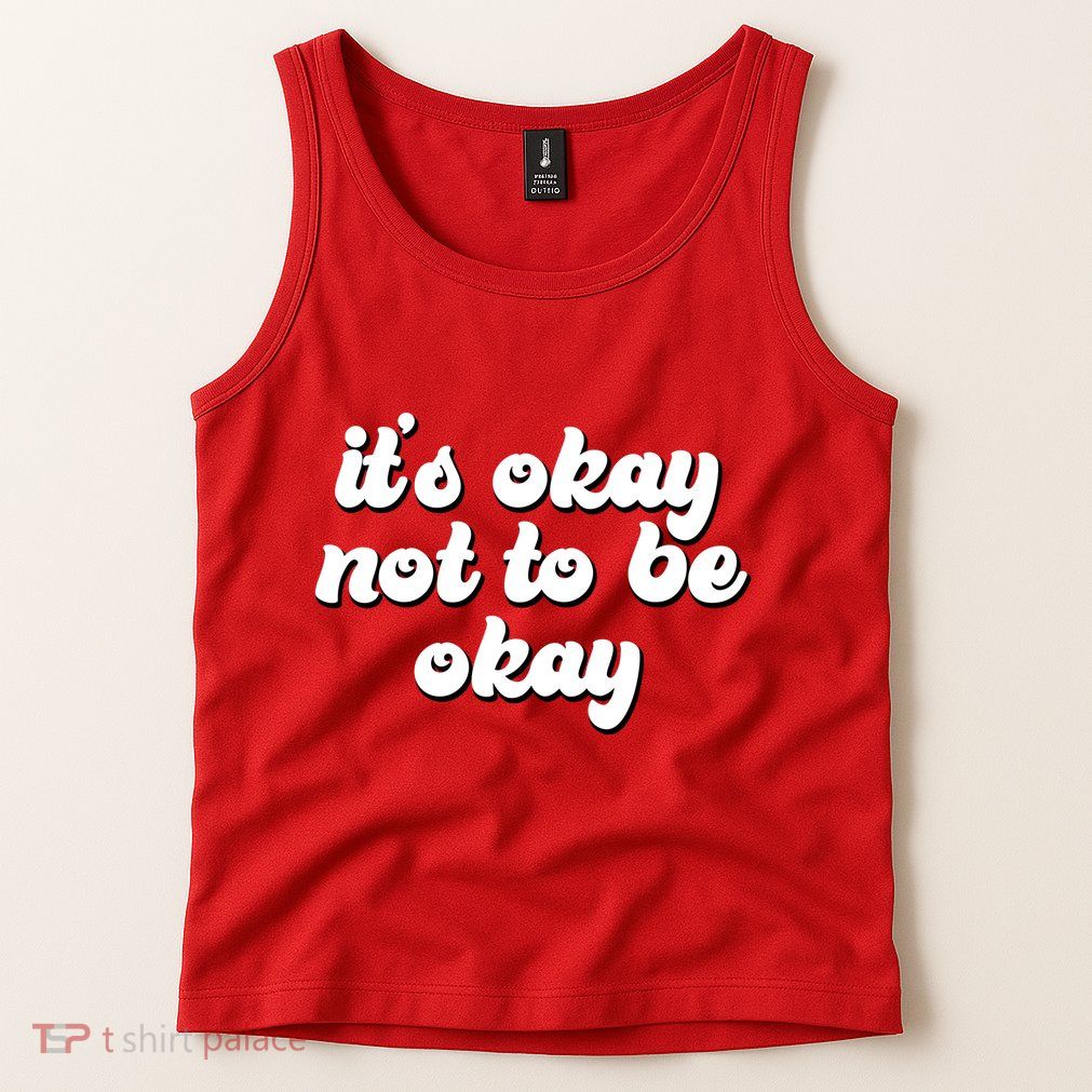 It's Okay Not To Be Okay Tank Top