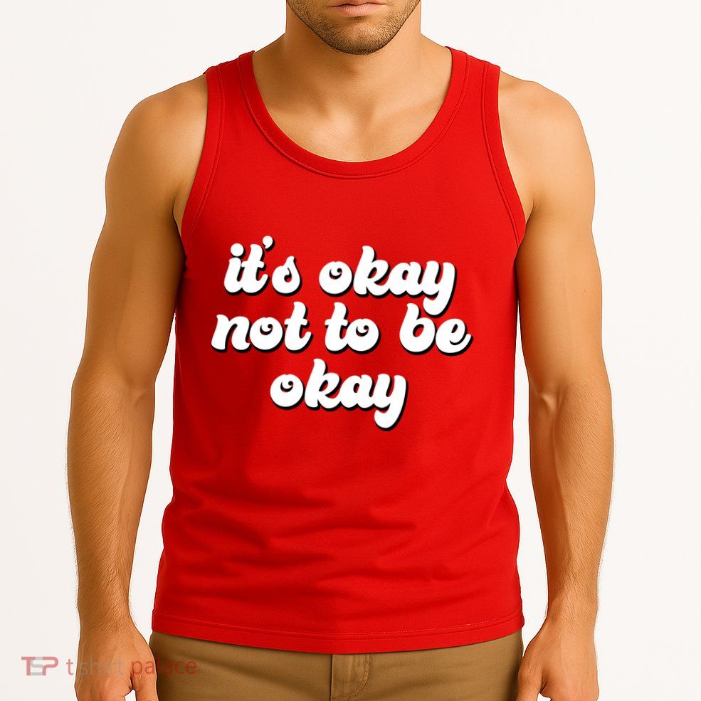 It's Okay Not To Be Okay Tank Top
