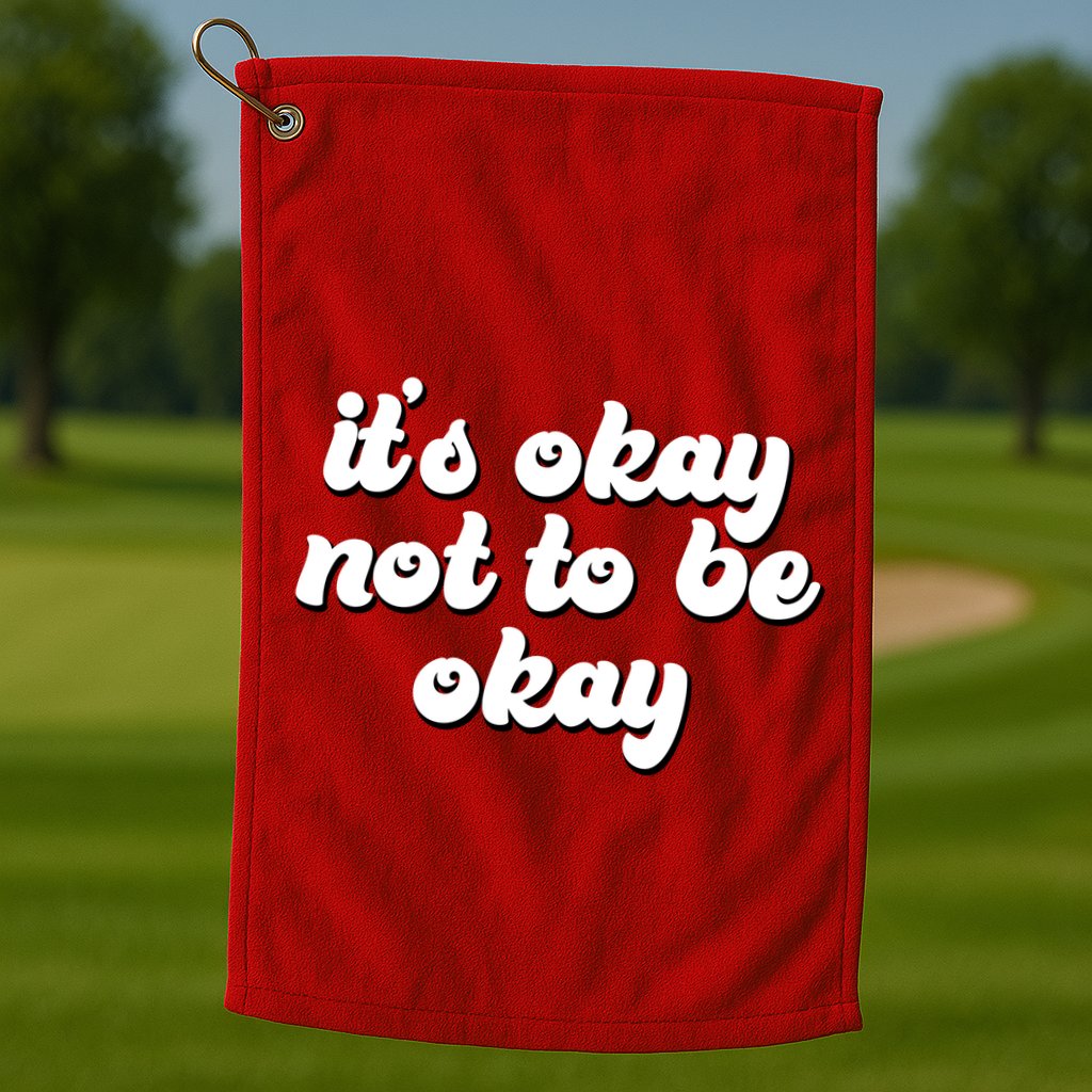 It's Okay Not To Be Okay Golf Towel