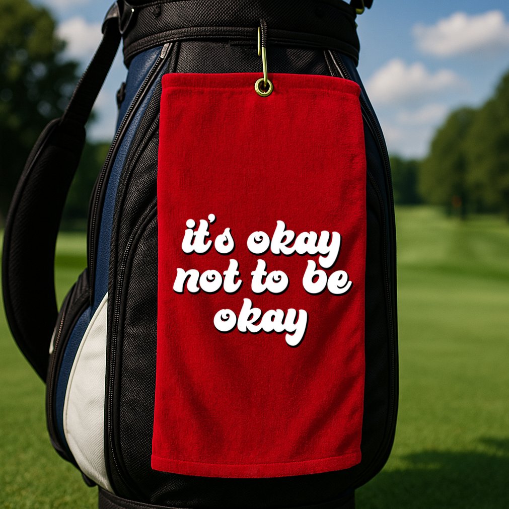 It's Okay Not To Be Okay Golf Towel
