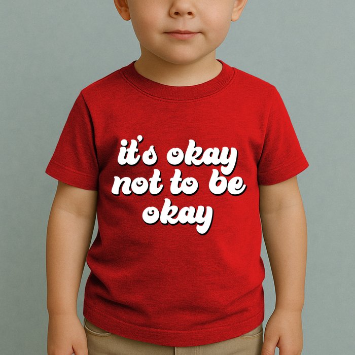 It's Okay Not To Be Okay Toddler T-Shirt