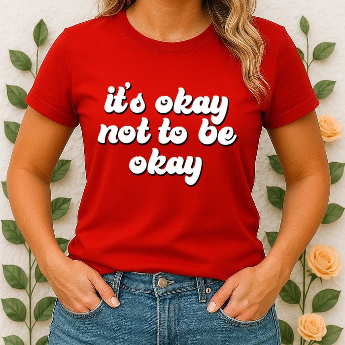 It's Okay Not To Be Okay Womens T-Shirt