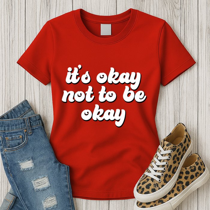 It's Okay Not To Be Okay Womens T-Shirt