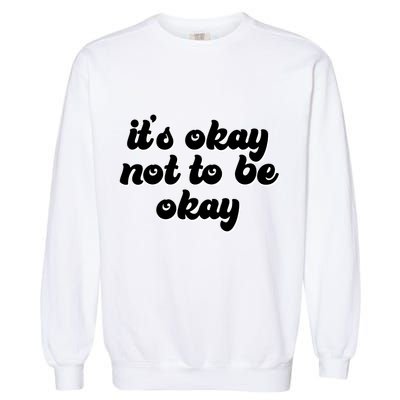 It's Okay Not To Be Okay Garment-Dyed Sweatshirt