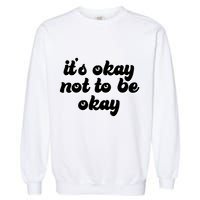 It's Okay Not To Be Okay Garment-Dyed Sweatshirt