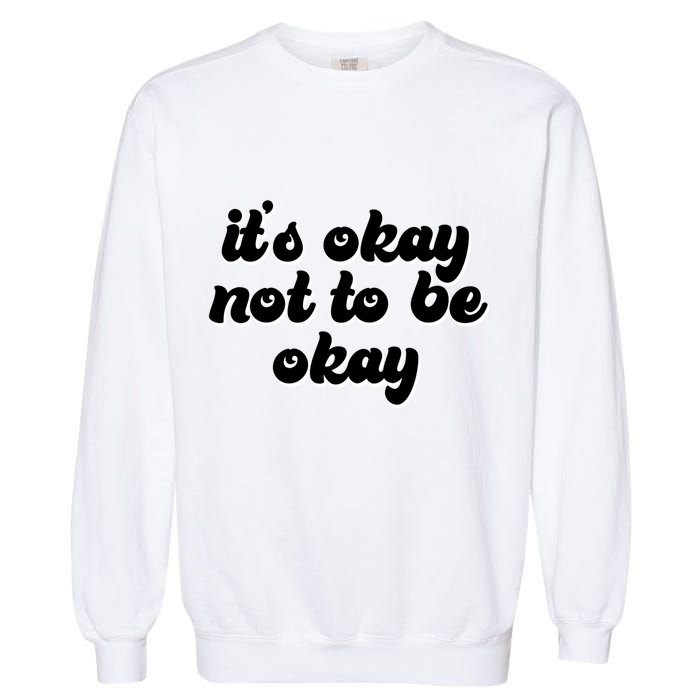 It's Okay Not To Be Okay Garment-Dyed Sweatshirt