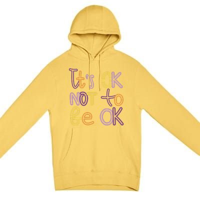 It's Ok Not To Be Ok Mental Health Quote Premium Pullover Hoodie