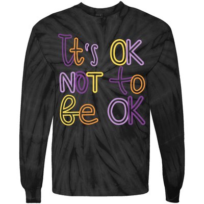 It's Ok Not To Be Ok Mental Health Quote Tie-Dye Long Sleeve Shirt