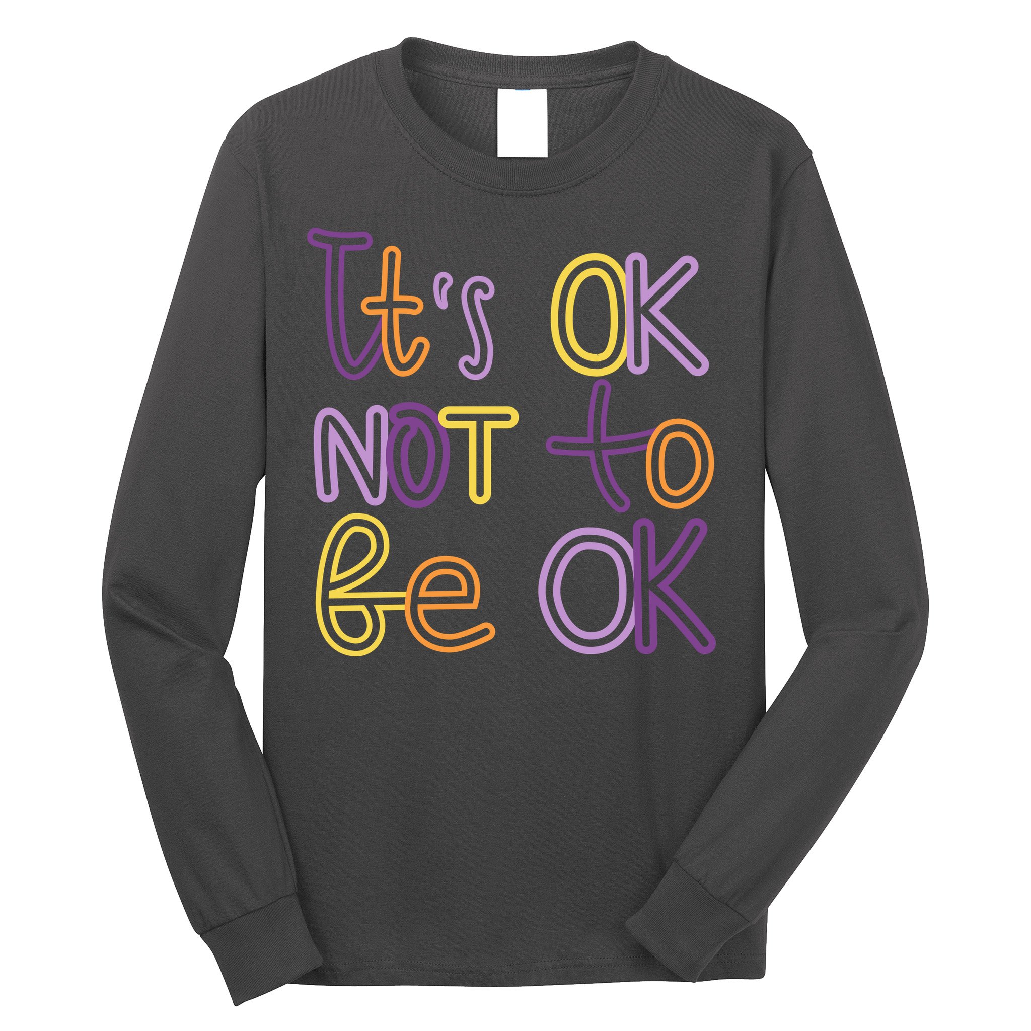 It's Ok Not To Be Ok Mental Health Quote Long Sleeve Shirt