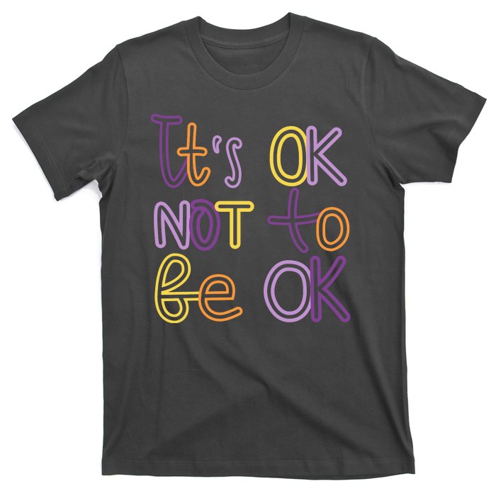 It's Ok Not To Be Ok Mental Health Quote T-Shirt