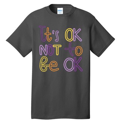 It's Ok Not To Be Ok Mental Health Quote Tall T-Shirt