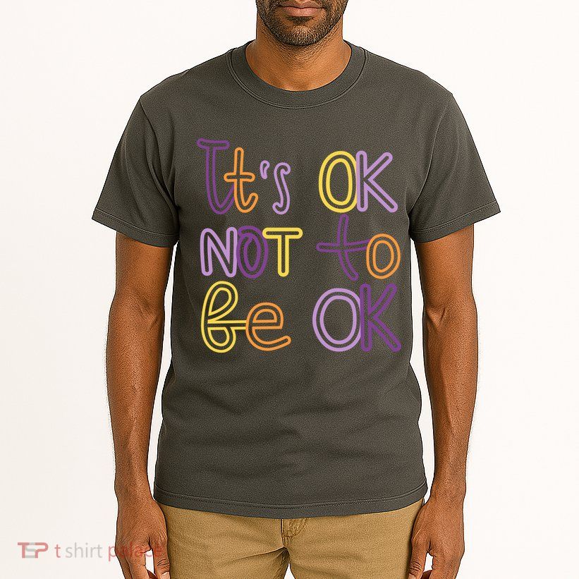 It's Ok Not To Be Ok Mental Health Quote Tall T-Shirt
