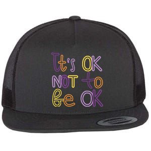 It's Ok Not To Be Ok Mental Health Quote Flat Bill Trucker Hat