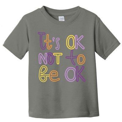 It's Ok Not To Be Ok Mental Health Quote Toddler T-Shirt