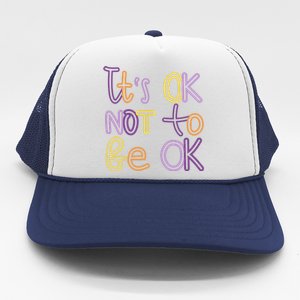 It's Ok Not To Be Ok Mental Health Quote Trucker Hat