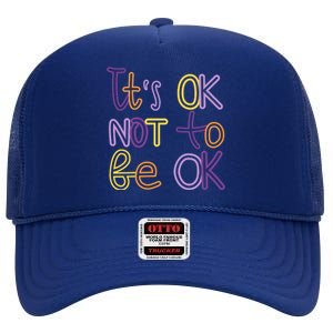 It's Ok Not To Be Ok Mental Health Quote High Crown Mesh Back Trucker Hat