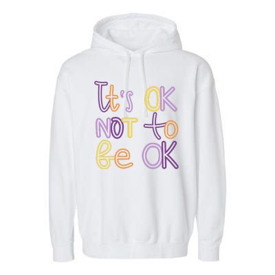 It's Ok Not To Be Ok Mental Health Quote Garment-Dyed Fleece Hoodie