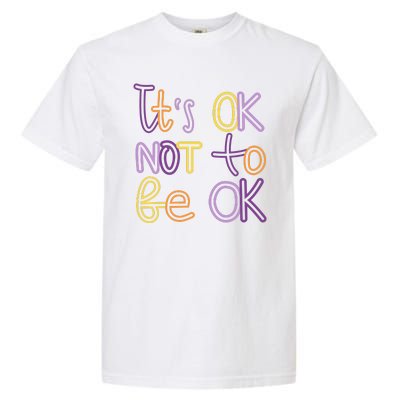 It's Ok Not To Be Ok Mental Health Quote Garment-Dyed Heavyweight T-Shirt