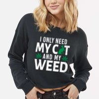 I Only Need My Cat And My Weed Funny Marijuana Pot Smoker Cropped Pullover Crew