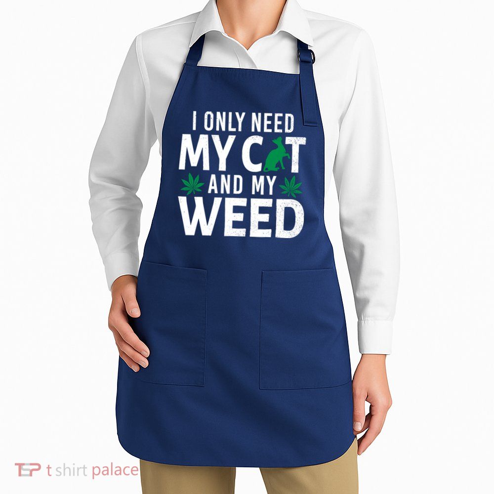I Only Need My Cat And My Weed Funny Marijuana Pot Smoker Apron