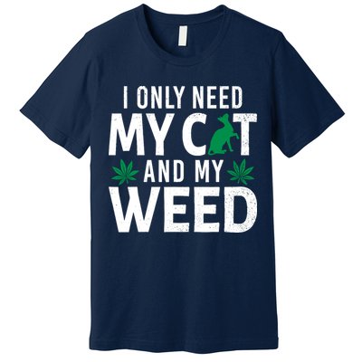 I Only Need My Cat And My Weed Funny Marijuana Pot Smoker Premium T-Shirt
