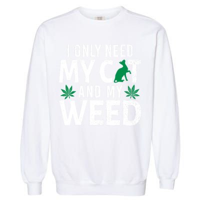 I Only Need My Cat And My Weed Funny Marijuana Pot Smoker Garment-Dyed Sweatshirt