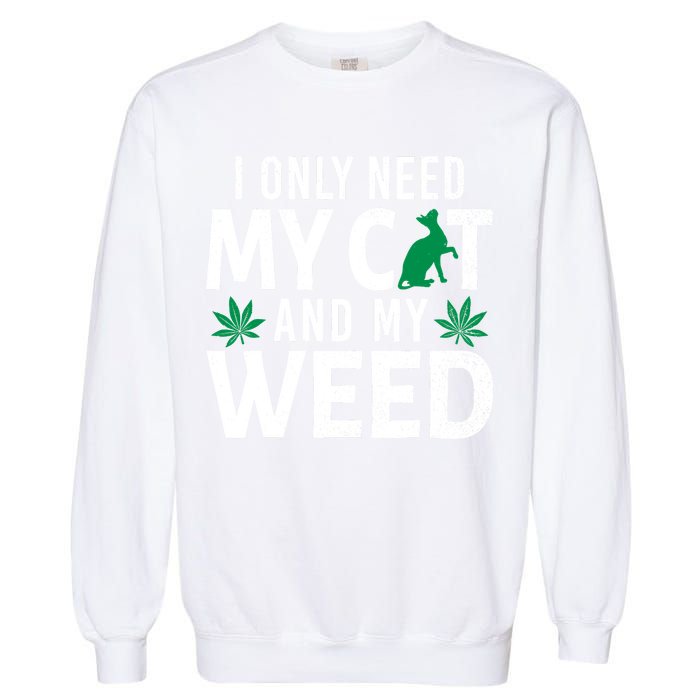 I Only Need My Cat And My Weed Funny Marijuana Pot Smoker Garment-Dyed Sweatshirt