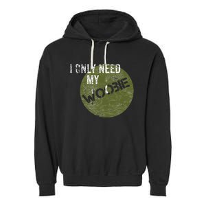 I Only Need My Woobie Military Veteran Humor Garment-Dyed Fleece Hoodie