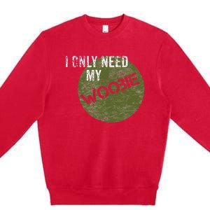 I Only Need My Woobie Military Veteran Humor Premium Crewneck Sweatshirt